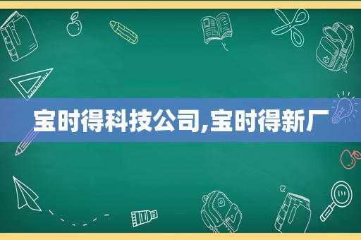 宝时得科技公司,宝时得新厂