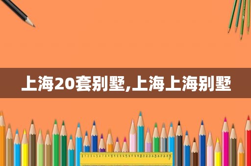 上海20套别墅,上海上海别墅