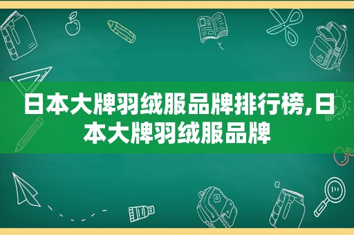 日本大牌羽绒服品牌排行榜,日本大牌羽绒服品牌