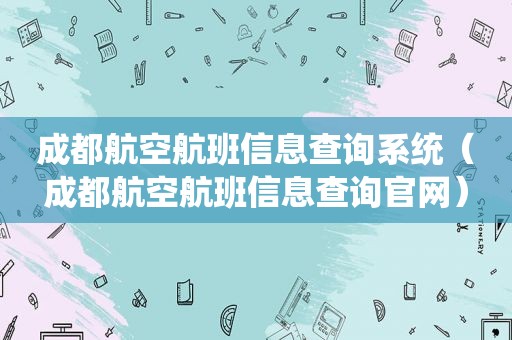 成都航空航班信息查询系统（成都航空航班信息查询官网）