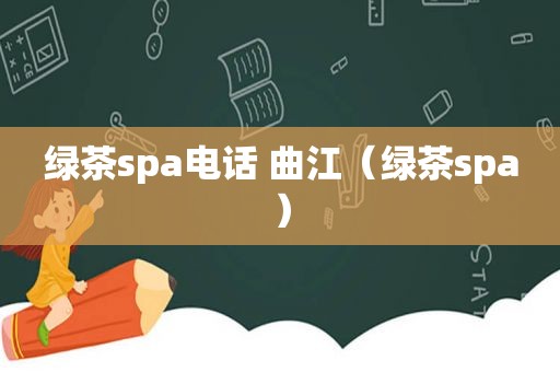 绿茶spa电话 曲江（绿茶spa）