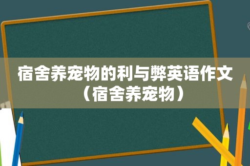 宿舍养宠物的利与弊英语作文（宿舍养宠物）
