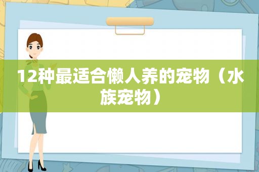 12种最适合懒人养的宠物（水族宠物）