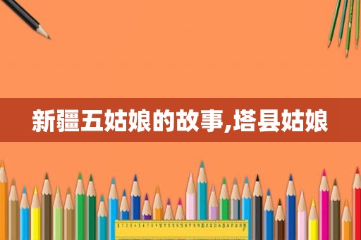 新疆五姑娘的故事,塔县姑娘