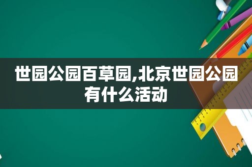 世园公园百草园,北京世园公园有什么活动