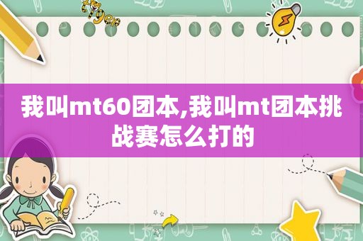 我叫mt60团本,我叫mt团本挑战赛怎么打的