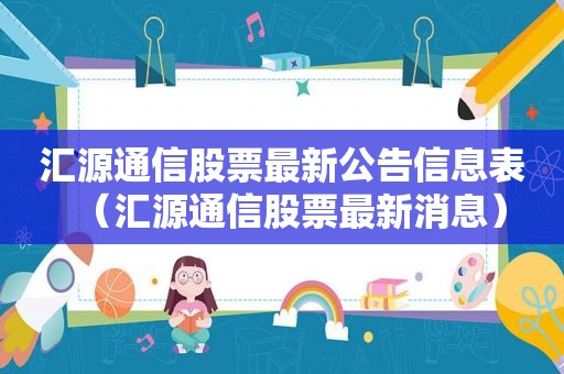 汇源通信股票最新公告信息表（汇源通信股票最新消息）