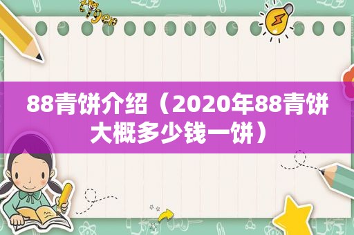 88青饼介绍（2020年88青饼大概多少钱一饼）