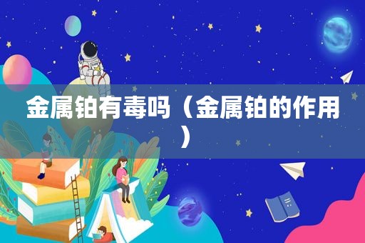 金属铂有毒吗（金属铂的作用）