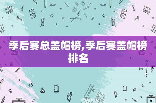 季后赛总盖帽榜,季后赛盖帽榜排名