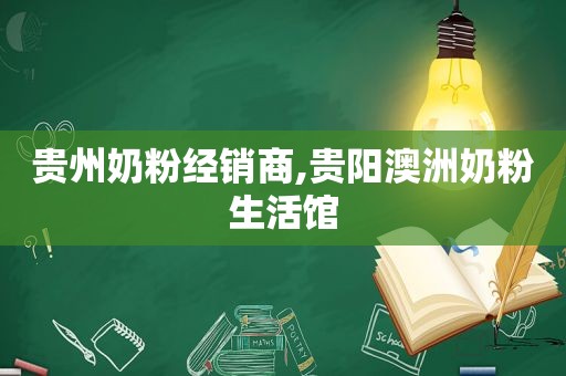 贵州奶粉经销商,贵阳澳洲奶粉生活馆