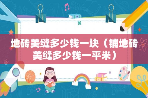 地砖美缝多少钱一块（铺地砖美缝多少钱一平米）