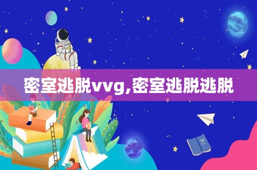 密室逃脱vvg,密室逃脱逃脱