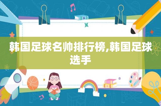韩国足球名帅排行榜,韩国足球选手