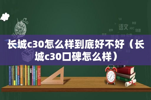 长城c30怎么样到底好不好（长城c30口碑怎么样）
