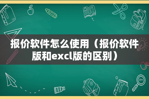 报价软件怎么使用（报价软件版和excl版的区别）