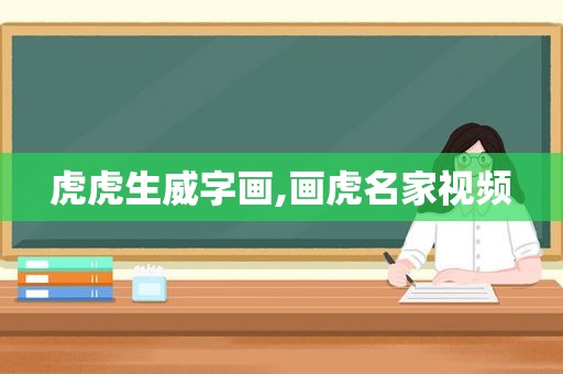 虎虎生威字画,画虎名家视频