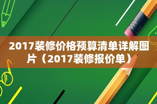 2017装修价格预算清单详解图片（2017装修报价单）