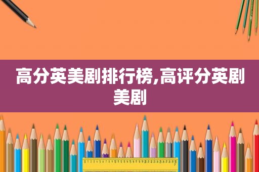 高分英美剧排行榜,高评分英剧美剧