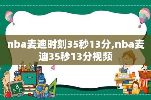 nba麦迪时刻35秒13分,nba麦迪35秒13分视频