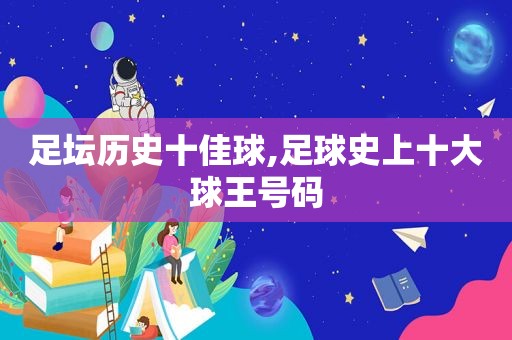 足坛历史十佳球,足球史上十大球王号码