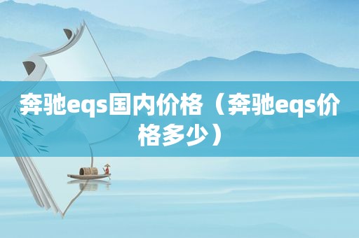 奔驰eqs国内价格（奔驰eqs价格多少）