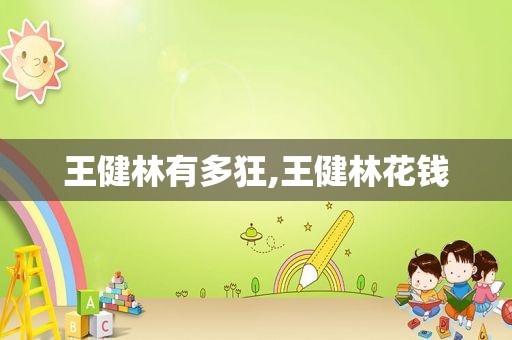 王健林有多狂,王健林花钱