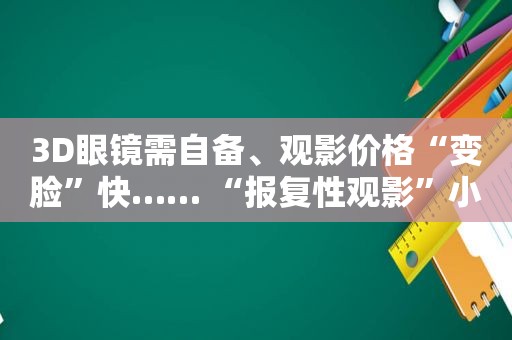 3D眼镜需自备、观影价格“变脸”快…… “报复性观影”小心遭遇套路