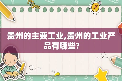贵州的主要工业,贵州的工业产品有哪些?