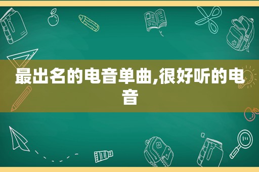 最出名的电音单曲,很好听的电音