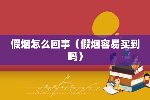 假烟怎么回事（假烟容易买到吗）  第1张
