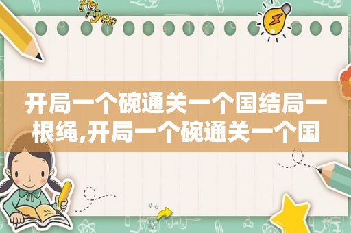 开局一个碗通关一个国结局一根绳,开局一个碗通关一个国  第1张