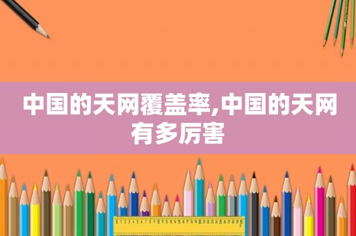 中国的天网覆盖率,中国的天网有多厉害