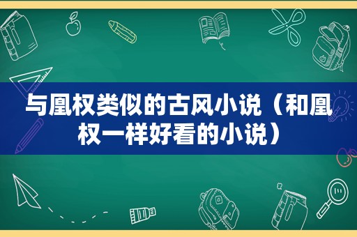 与凰权类似的古风小说（和凰权一样好看的小说）