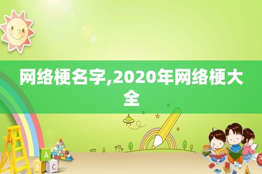 网络梗名字,2020年网络梗大全