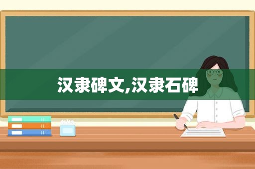 汉隶碑文,汉隶石碑