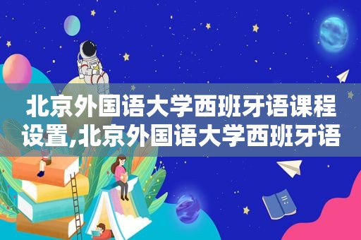 北京外国语大学西班牙语课程设置,北京外国语大学西班牙语专业教材