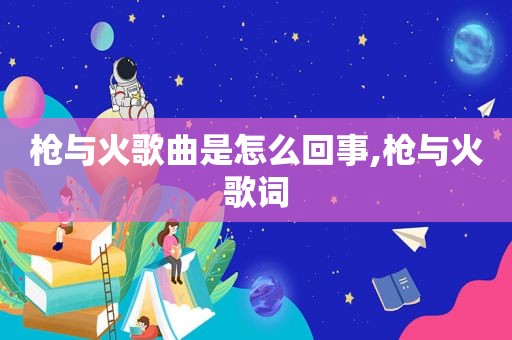 枪与火歌曲是怎么回事,枪与火歌词