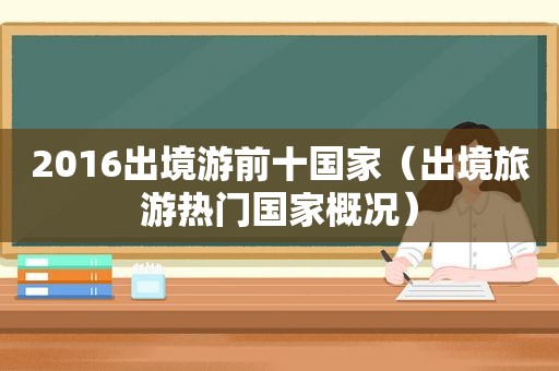 2016出境游前十国家（出境旅游热门国家概况）  第1张
