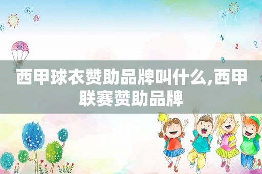 西甲球衣赞助品牌叫什么,西甲联赛赞助品牌