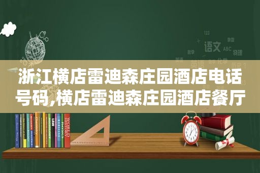 浙江横店雷迪森庄园酒店电话号码,横店雷迪森庄园酒店餐厅