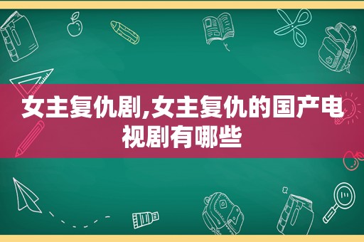 女主复仇剧,女主复仇的国产电视剧有哪些