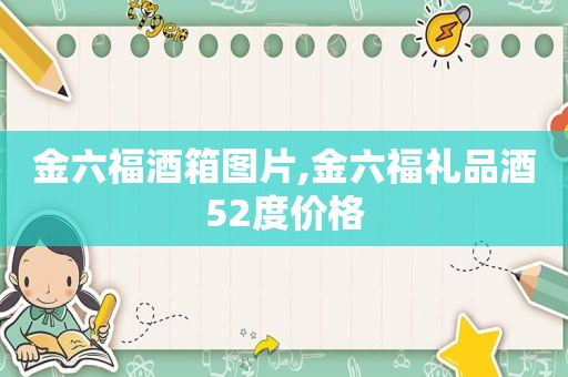 金六福酒箱图片,金六福礼品酒52度价格
