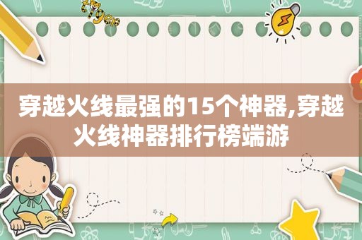 穿越火线最强的15个神器,穿越火线神器排行榜端游  第1张