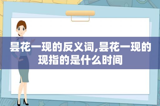 昙花一现的反义词,昙花一现的现指的是什么时间  第1张