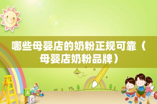 哪些母婴店的奶粉正规可靠（母婴店奶粉品牌）