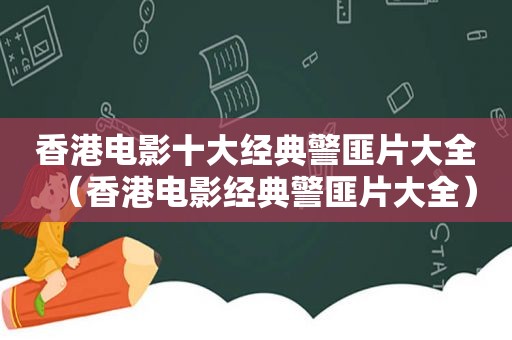 香港电影十大经典 *** 片大全（香港电影经典 *** 片大全）