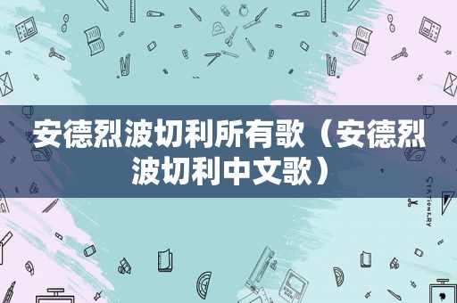 安德烈波切利所有歌（安德烈波切利中文歌）