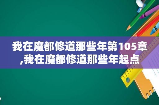 我在魔都修道那些年第105章,我在魔都修道那些年起点
