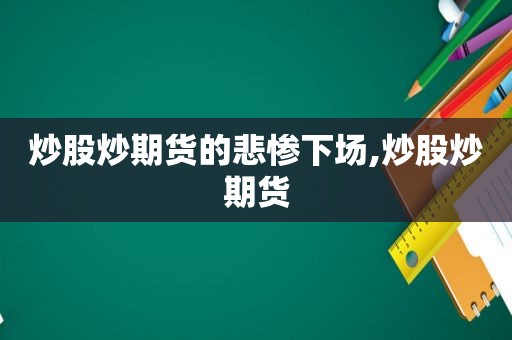 炒股炒期货的悲惨下场,炒股炒期货